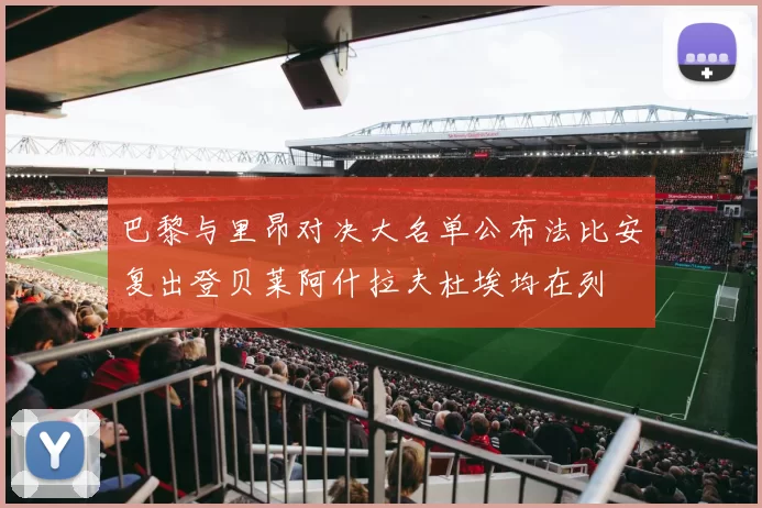 巴黎与里昂对决大名单公布法比安复出登贝莱阿什拉夫杜埃均在列